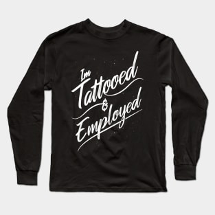 I'm Tattooed and Employed Long Sleeve T-Shirt